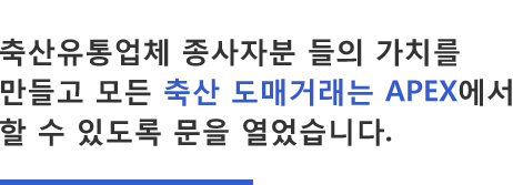 축산유통업체 종사자분 들의 가치를 만들고 모든 축산 도매거래는 APEX에서 할 수 있도록 문을 열었습니다.